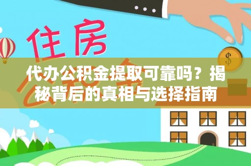 靖西代办公积金提取可靠吗？揭秘背后的真相与选择指南