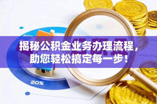 靖西揭秘公积金业务办理流程，助您轻松搞定每一步！