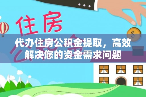 靖西代办住房公积金提取，高效解决您的资金需求问题