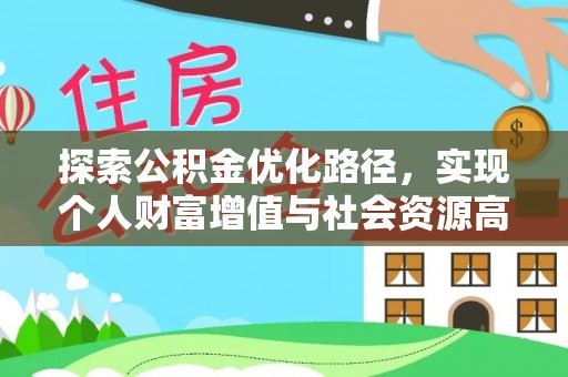 靖西探索公积金优化路径，实现个人财富增值与社会资源高效配置