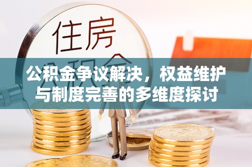 靖西公积金争议解决，权益维护与制度完善的多维度探讨