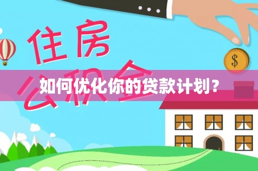 靖西如何优化你的贷款计划？
