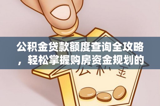 靖西公积金贷款额度查询全攻略，轻松掌握购房资金规划的关键