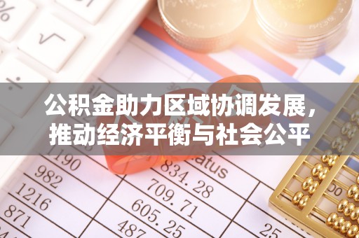 靖西公积金助力区域协调发展，推动经济平衡与社会公平