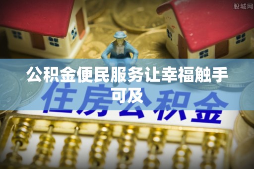 靖西公积金便民服务让幸福触手可及