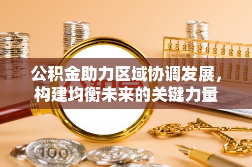 靖西公积金助力区域协调发展，构建均衡未来的关键力量