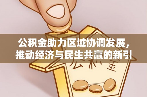 靖西公积金助力区域协调发展，推动经济与民生共赢的新引擎