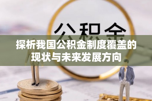 靖西探析我国公积金制度覆盖的现状与未来发展方向
