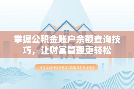 靖西掌握公积金账户余额查询技巧，让财富管理更轻松