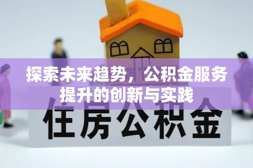 靖西探索未来趋势，公积金服务提升的创新与实践