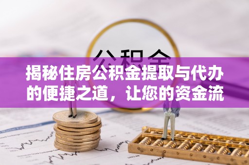 靖西揭秘住房公积金提取与代办的便捷之道，让您的资金流动更高效