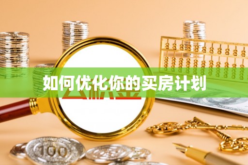 靖西如何优化你的买房计划