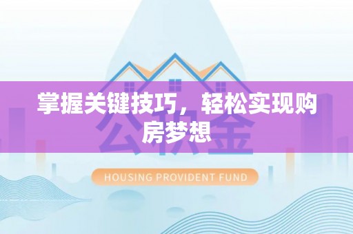 靖西掌握关键技巧，轻松实现购房梦想