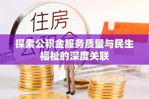 靖西探索公积金服务质量与民生福祉的深度关联