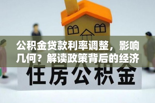 靖西公积金贷款利率调整，影响几何？解读政策背后的经济逻辑