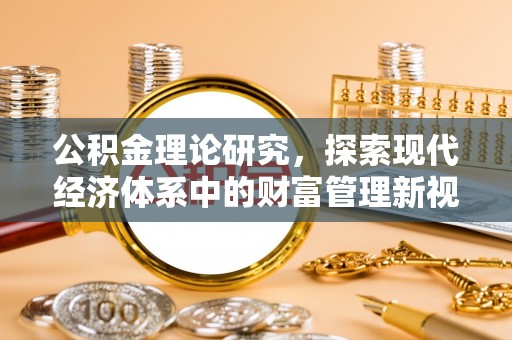 靖西公积金理论研究，探索现代经济体系中的财富管理新视角