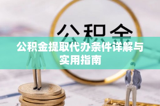靖西公积金提取代办条件详解与实用指南