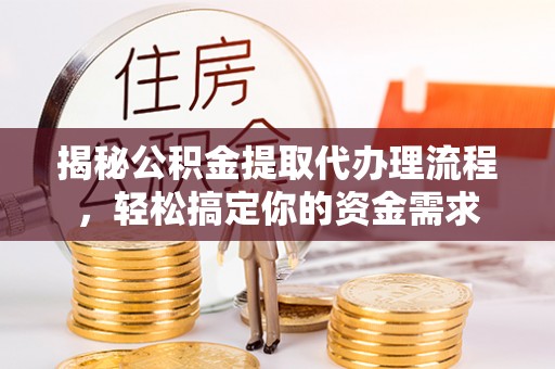 靖西揭秘公积金提取代办理流程，轻松搞定你的资金需求