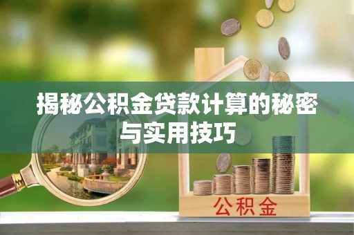 靖西揭秘公积金贷款计算的秘密与实用技巧