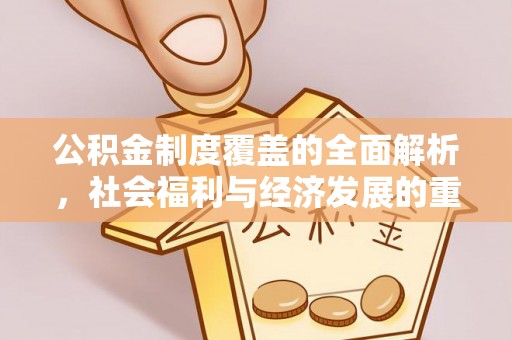 靖西公积金制度覆盖的全面解析，社会福利与经济发展的重要纽带