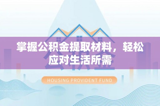 靖西掌握公积金提取材料，轻松应对生活所需