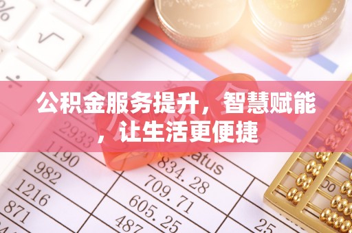 靖西公积金服务提升，智慧赋能，让生活更便捷