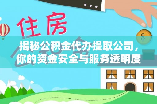 靖西揭秘公积金代办提取公司，你的资金安全与服务透明度指南