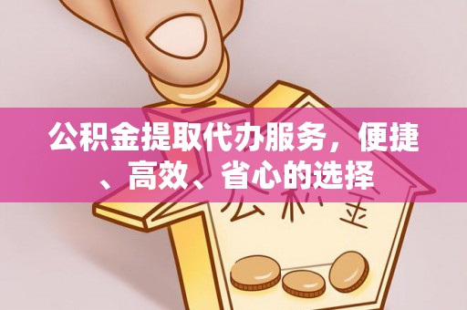 靖西公积金提取代办服务，便捷、高效、省心的选择