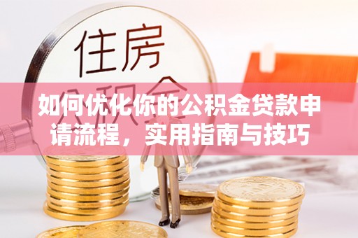 靖西如何优化你的公积金贷款申请流程，实用指南与技巧