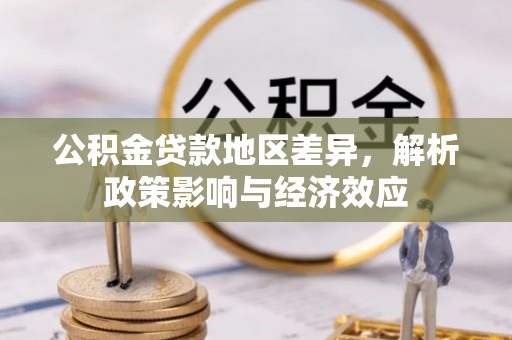 靖西公积金贷款地区差异，解析政策影响与经济效应