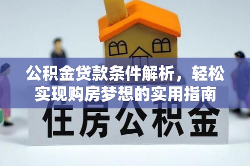 靖西公积金贷款条件解析，轻松实现购房梦想的实用指南