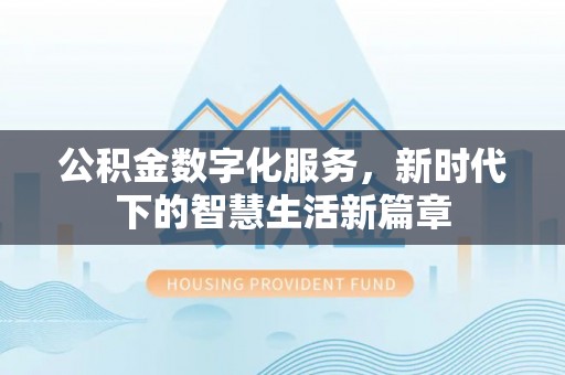 靖西公积金数字化服务，新时代下的智慧生活新篇章