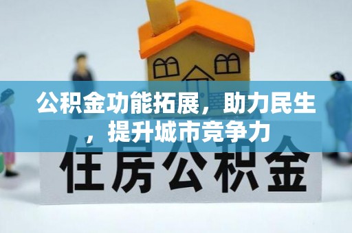 靖西公积金功能拓展，助力民生，提升城市竞争力