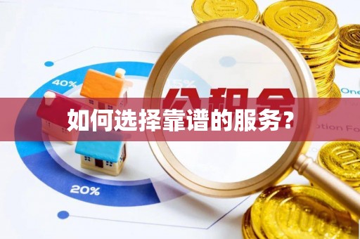 靖西如何选择靠谱的服务？