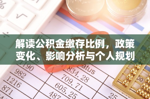 靖西解读公积金缴存比例，政策变化、影响分析与个人规划