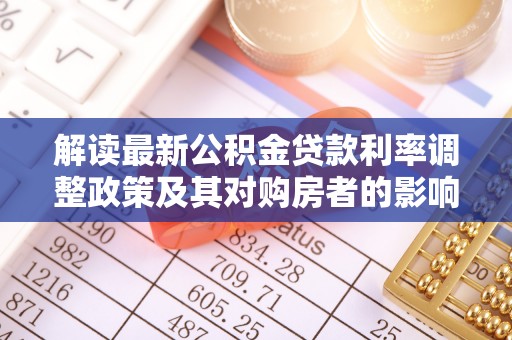 靖西解读最新公积金贷款利率调整政策及其对购房者的影响