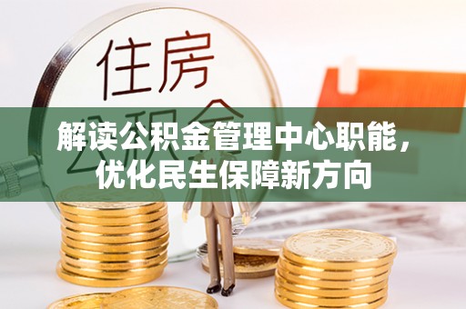 靖西解读公积金管理中心职能，优化民生保障新方向