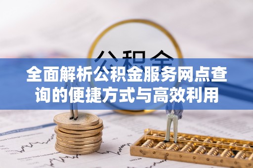 靖西全面解析公积金服务网点查询的便捷方式与高效利用