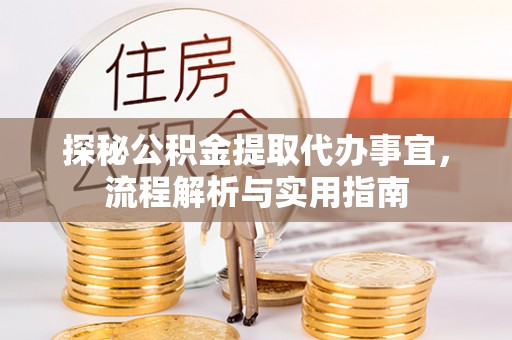 靖西探秘公积金提取代办事宜，流程解析与实用指南