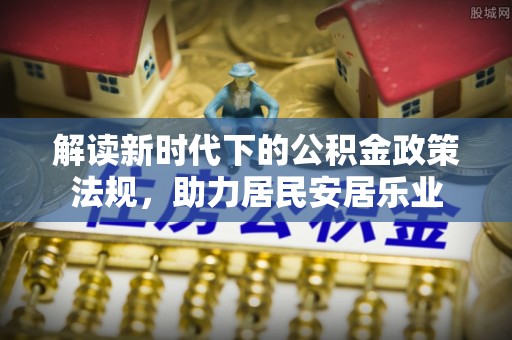 靖西解读新时代下的公积金政策法规，助力居民安居乐业