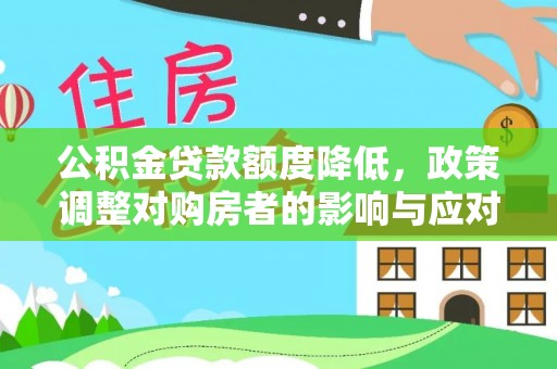 靖西公积金贷款额度降低，政策调整对购房者的影响与应对策略