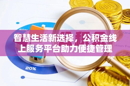 靖西智慧生活新选择，公积金线上服务平台助力便捷管理