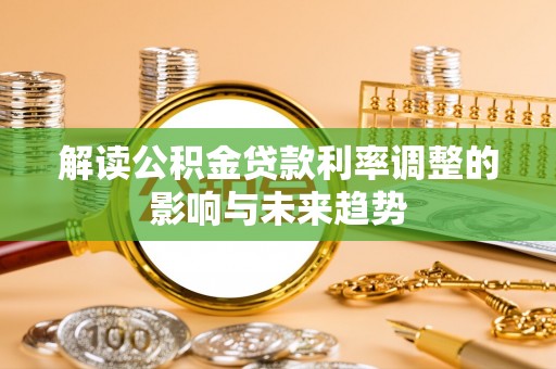 靖西解读公积金贷款利率调整的影响与未来趋势