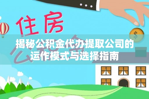 靖西揭秘公积金代办提取公司的运作模式与选择指南
