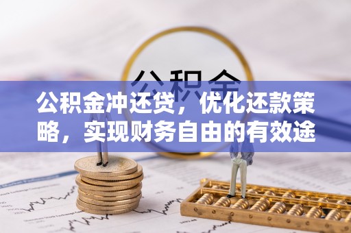 靖西公积金冲还贷，优化还款策略，实现财务自由的有效途径