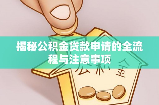 靖西揭秘公积金贷款申请的全流程与注意事项