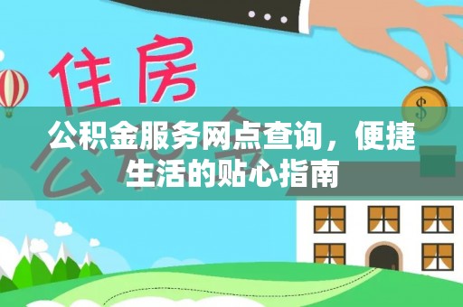 靖西公积金服务网点查询，便捷生活的贴心指南