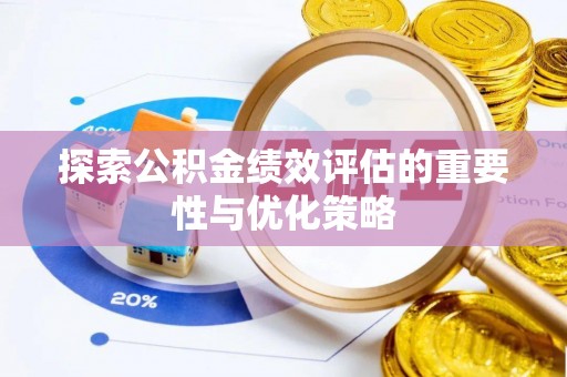 靖西探索公积金绩效评估的重要性与优化策略