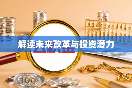 靖西解读未来改革与投资潜力