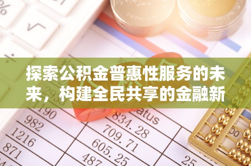 靖西探索公积金普惠性服务的未来，构建全民共享的金融新生态